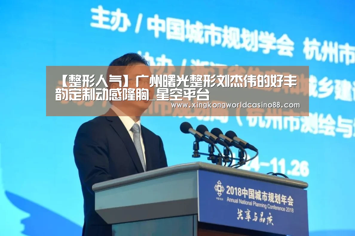 【整形人气】广州曙光整形刘杰伟的好丰韵定制动感隆胸_星空平台(图4) 星空官网